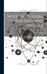 Modern Atheism, Its Position and Promise 