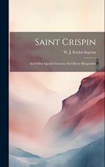 Saint Crispin: And Other Quaint Conceits And Merry Rhapsodies 