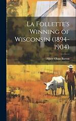 La Follette's Winning of Wisconsin (1894-1904) 