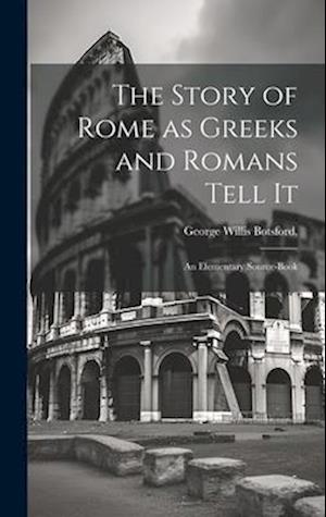 The Story of Rome as Greeks and Romans Tell it; an Elementary Source-book