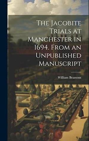 The Jacobite Trials at Manchester in 1694. From an Unpublished Manuscript
