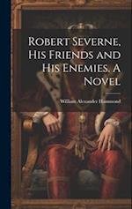 Robert Severne, His Friends and His Enemies. A Novel 