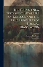 The Turkish New Testament Incapable of Defence and the True Principles of Biblical Translation 