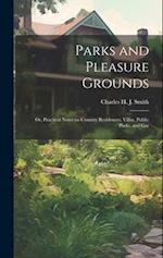 Parks and Pleasure Grounds; or, Practical Notes on Country Residences, Villas, Public Parks, and Gar 