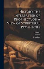 History the Interpreter of Prophecy, or A View of Scriptural Prophecies; Volume 1 