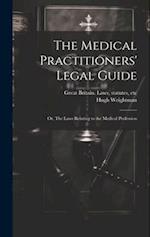 The Medical Practitioners' Legal Guide; or, The Laws Relating to the Medical Profession 