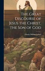 The Great Discourse of Jesus the Christ, the Son of God 