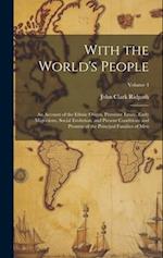 With the World's People; an Account of the Ethnic Origin, Primitive Estate, Early Migrations, Social Evolution, and Present Conditions and Promise of 
