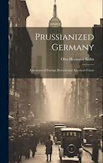Prussianized Germany: Americans of Foreign Descent and America's Cause 