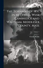 The Tornado of 1851, in Medford, West Cambridge and Waltham, Middlesex County, Mass; Volume 1 