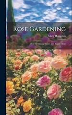 Rose Gardening; how to Manage Roses and Enjoy Them 