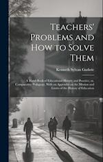 Teachers' Problems and how to Solve Them; a Hand-book of Educational History and Practice, or, Comparative Pedagogy, With an Appendix on the Mission a