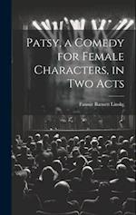 Patsy, a Comedy for Female Characters, in two Acts 