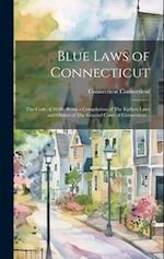 Blue Laws of Connecticut: The Code of 1650 ; Being a Compilation of The Earliest Laws and Orders of The General Court of Connecticut .. 