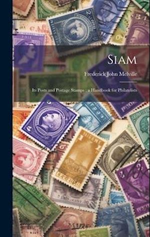Siam: Its Posts and Postage Stamps ; a Handbook for Philatelists