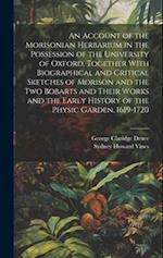 An Account of the Morisonian Herbarium in the Possession of the University of Oxford, Together With Biographical and Critical Sketches of Morison and 