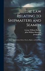 The law Relating to Shipmasters and Seamen: Their Appointment, Duties, Powers, Rights, and Liabilities 