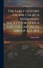 The Early History of the Church Missionary Society for Africa and the East to he end of A.D. 1814 