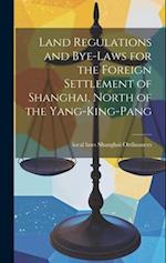 Land Regulations and Bye-laws for the Foreign Settlement of Shanghai, North of the Yang-king-pang 