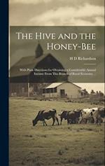 The Hive and the Honey-bee; With Plain Directions for Obtaining a Considerable Annual Income From This Branch of Rural Economy. .. 