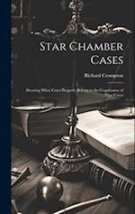 Star Chamber Cases: Showing What Cases Properly Belong to the Cognizance of That Court 