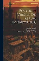 Polydori Virgilii De Rerum Inventoribus; 