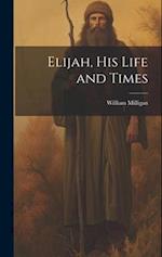 Elijah, his Life and Times 