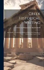 Greek Historical Writing; and, Apollo, two Lectures Delivered Before the University of Oxford, June 3 and 4, 1908 