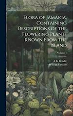Flora of Jamaica, Containing Descriptions of the Flowering Plants Known From the Island; Volume 1 