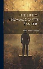 The Life of Thomas Coutts, Banker .. 