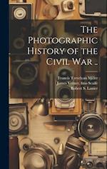 The Photographic History of the Civil war .. 