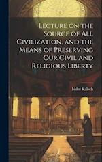 Lecture on the Source of all Civilization, and the Means of Preserving our Civil and Religious Liberty 