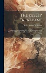 The Keeley Treatment: A Statement of Important Facts for the Information of the Public : the Only Authorized Institute in Nevada is at Carson City 