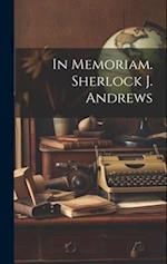 In Memoriam. Sherlock J. Andrews 