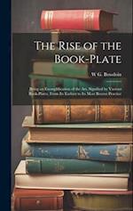 The Rise of the Book-plate; Being an Exemplification of the art, Signified by Various Book-plates, From its Earliest to its Most Recent Practice 