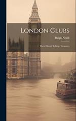 London Clubs: Their History & Treasures 
