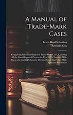 A Manual of Trade-mark Cases: Comprising Sebastian's Digest of Trade-mark Cases, Covering all the Cases Reported Prior to the Year 1879; Together With