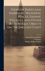 Views of Ports and Harbours, Watering Places, Fishing Villages, and Other Picturesque Objects on the English Coast 