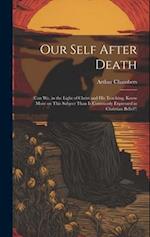 Our Self After Death: (Can we, in the Light of Christ and his Teaching, Know More on This Subject Than is Commonly Expressed in Christian Belief?) 