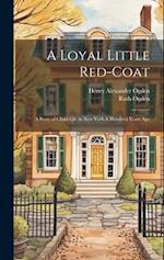 A Loyal Little Red-coat: A Story of Child-life in New York A Hundred Years Ago 