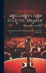McGuffey's new Eclectic Speaker: Containing About Three Hundred Exercises for Reading and Declamation 