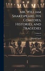 Mr. William Shakespeare, his Comedies, Histories, and Tragedies; Volume 6 