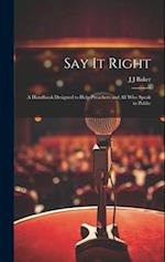 Say it Right: A Handbook Designed to Help Preachers and all who Speak in Public 