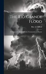 The Rio Grande Flood; a Comparative Study of Border Communities in Disaster 