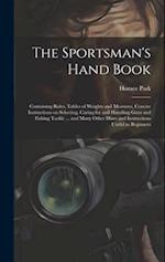 The Sportsman's Hand Book: Containing Rules, Tables of Weights and Measures, Concise Instructions on Selecting, Caring for and Handling Guns and Fishi