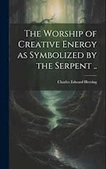 The Worship of Creative Energy as Symbolized by the Serpent .. 
