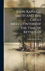 John Raphael Smith and the Great Mezzotinters of the Time of Reynolds 