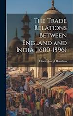 The Trade Relations Between England and India (1600-1896) 