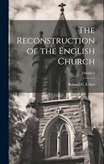 The Reconstruction of the English Church; Volume 2 