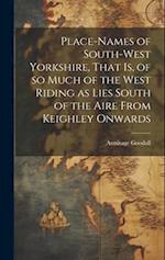 Place-names of South-west Yorkshire, That is, of so Much of the West Riding as Lies South of the Aire From Keighley Onwards 